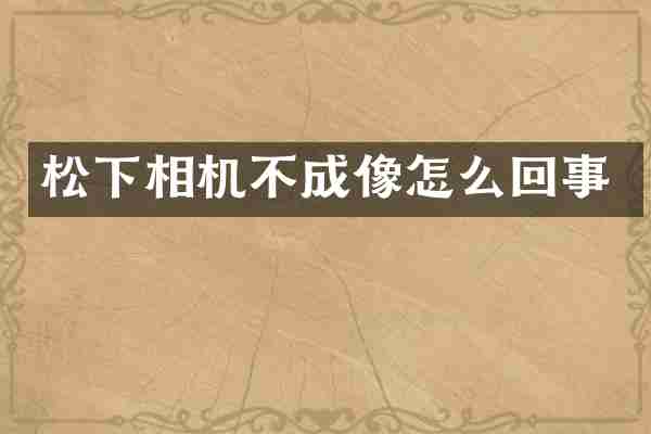 松下相机不成像怎么回事