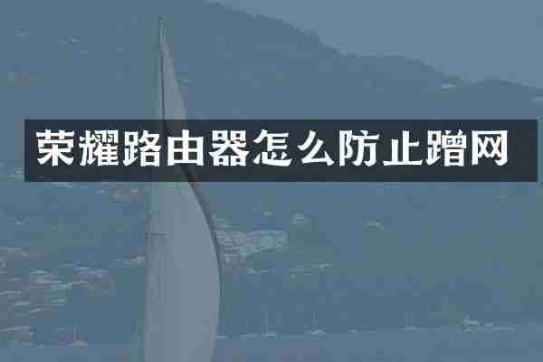 荣耀路由器怎么防止蹭网