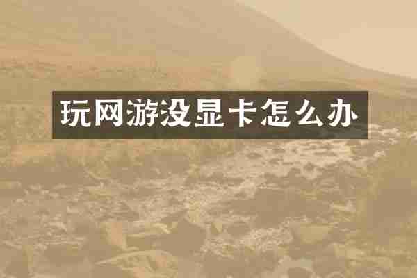 玩网游没显卡怎么办