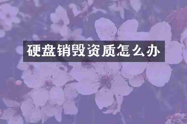 硬盘销毁资质怎么办