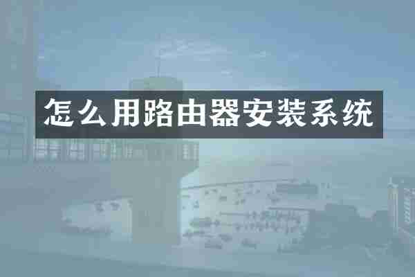 怎么用路由器安装系统