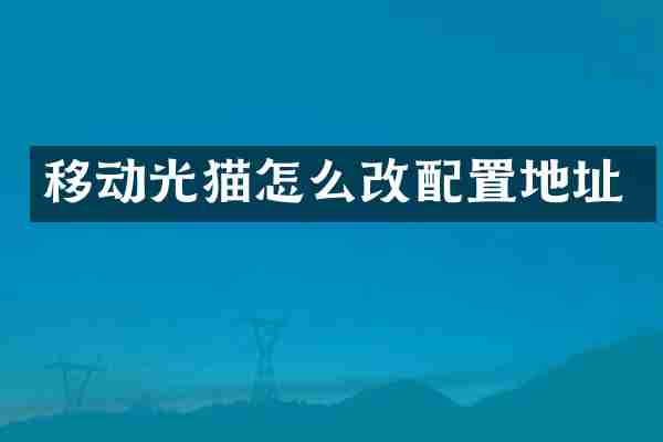 移动光猫怎么改配置地址