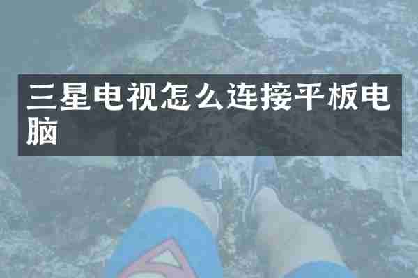 三星电视怎么连接平板电脑