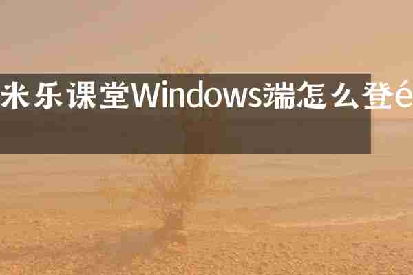 米乐课堂Windows端怎么登陆