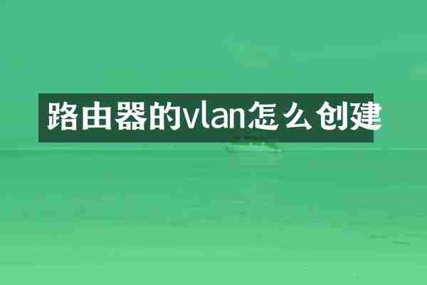 路由器的vlan怎么创建