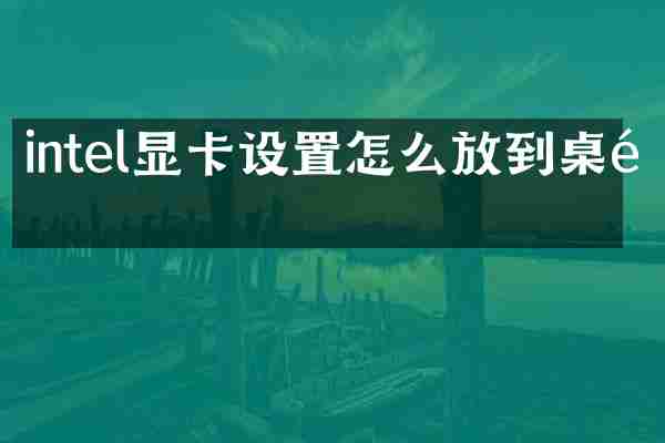 intel显卡设置怎么放到桌面