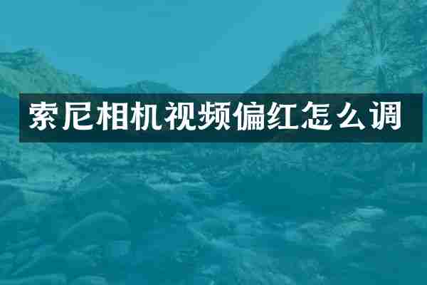 相机视频偏红怎么调