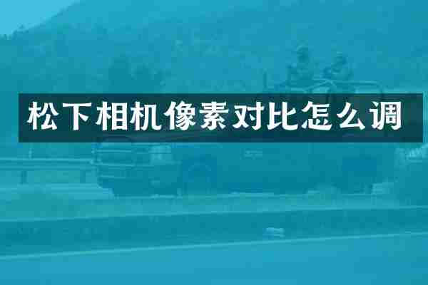 相机像素对比怎么调