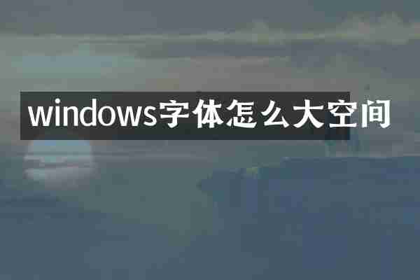 windows字体怎么大空间