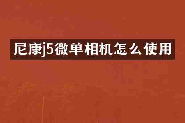 尼康j5微单相机怎么使用