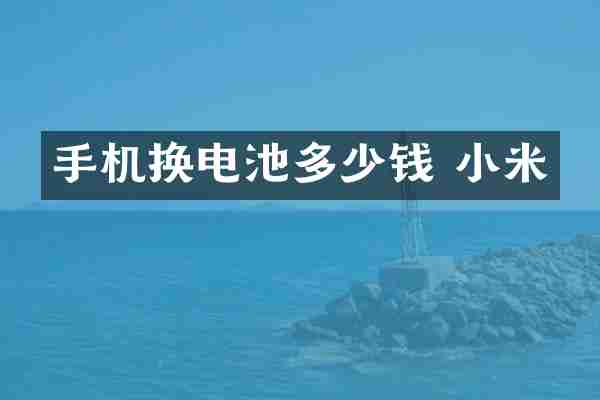 手机换电池多少钱 小米