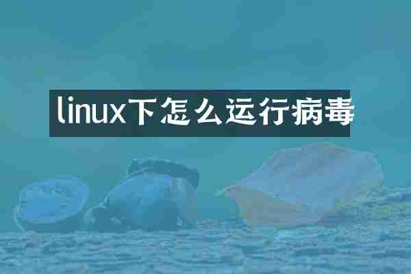 linux下怎么运行病毒