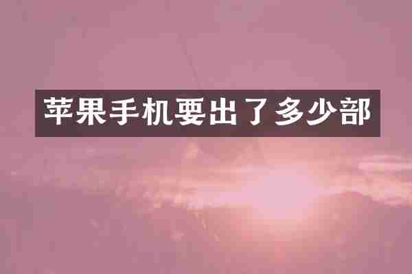 苹果手机要出了多少部