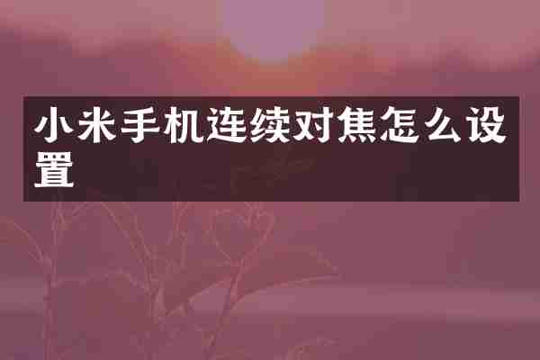 小米手机连续对焦怎么设置