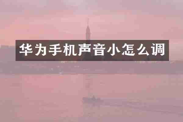 华为手机声音小怎么调