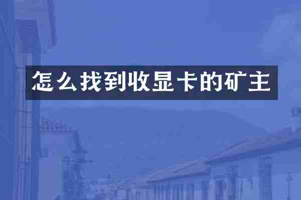 怎么找到收显卡的矿主