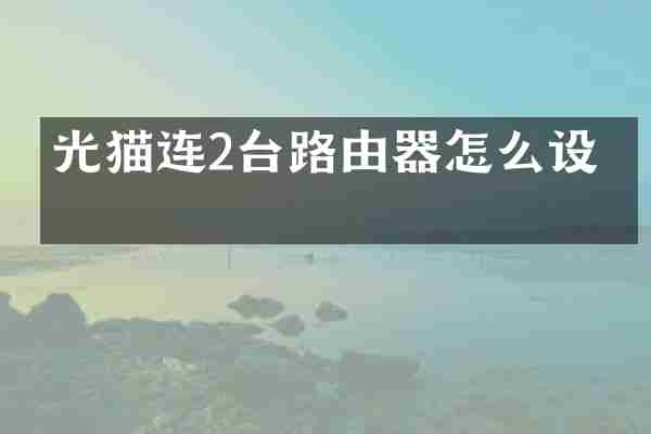 光猫连2台路由器怎么设置