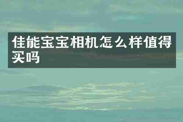 佳能宝宝相机怎么样值得买吗