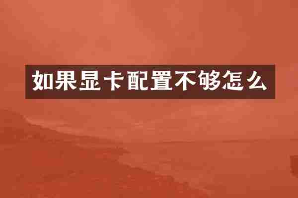 如果显卡配置不够怎么