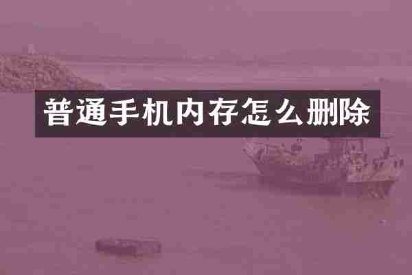 普通手机内存怎么删除