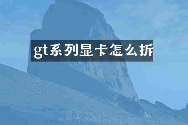 gt系列显卡怎么拆