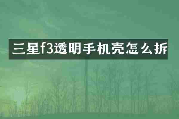 三星f3透明手机壳怎么拆