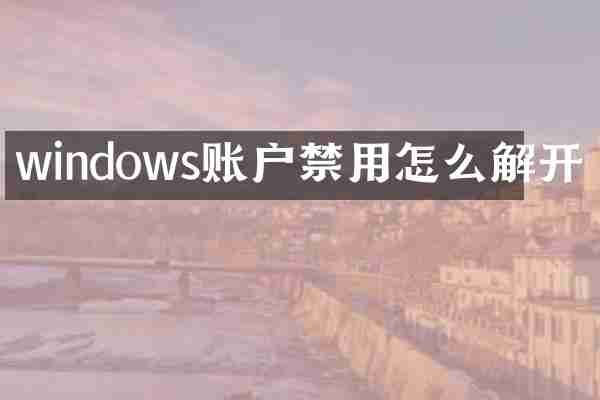 windows账户禁用怎么解开