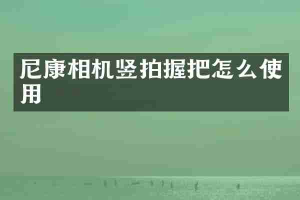 尼康相机竖拍握把怎么使用
