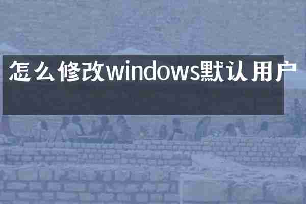 怎么修改windows默认用户名