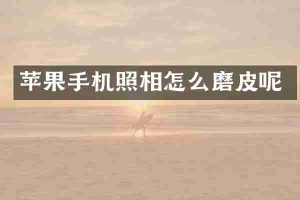 苹果手机照相怎么磨皮呢