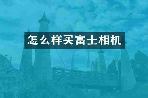 怎么样买富士相机