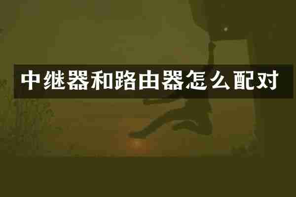 中继器和路由器怎么配对