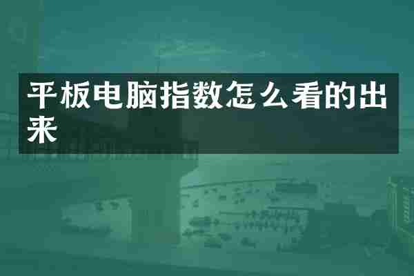 平板电脑指数怎么看的出来