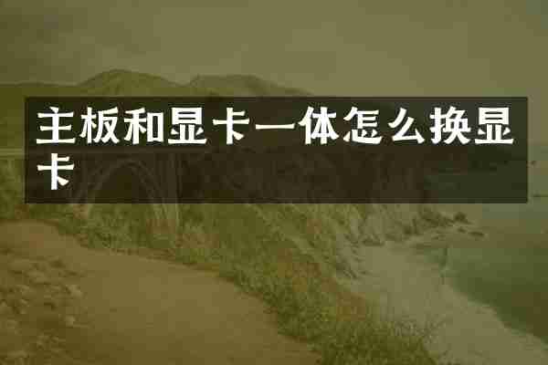 主板和显卡一体怎么换显卡