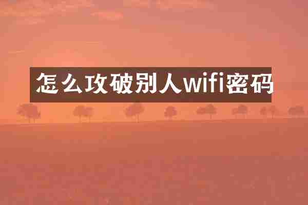怎么攻破别人wifi密码