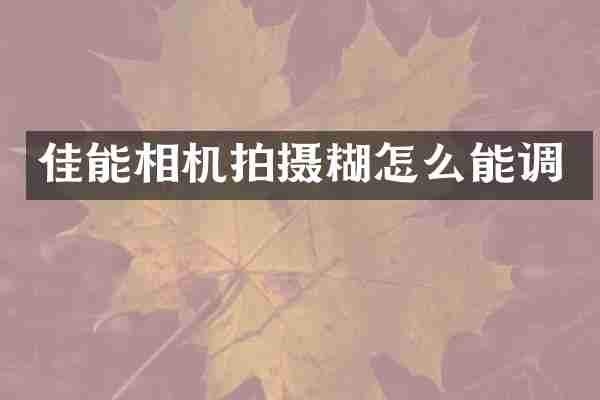 佳能相机拍摄糊怎么能调