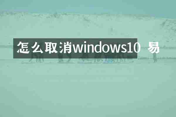 怎么取消windows10 易