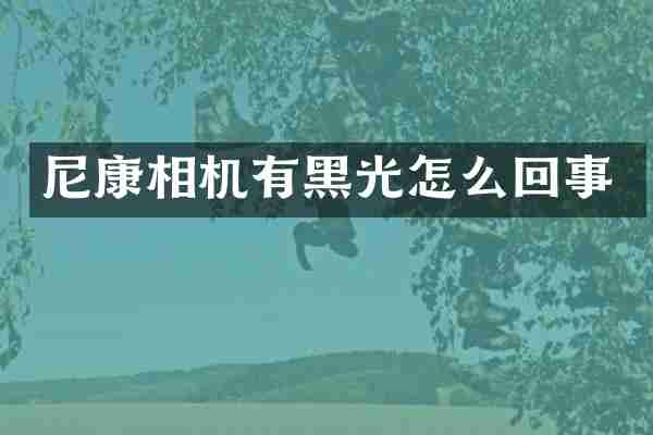 尼康相机有黑光怎么回事