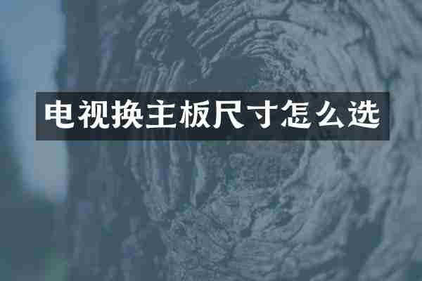 电视换主板尺寸怎么选
