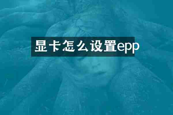 显卡怎么设置epp