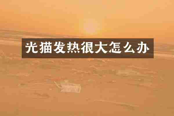 光猫发热很大怎么办