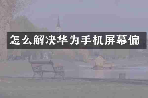 怎么解决华为手机屏幕偏