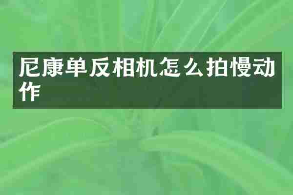 尼康单反相机怎么拍慢动作