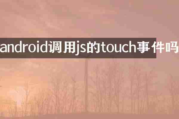 android调用js的touch事件吗