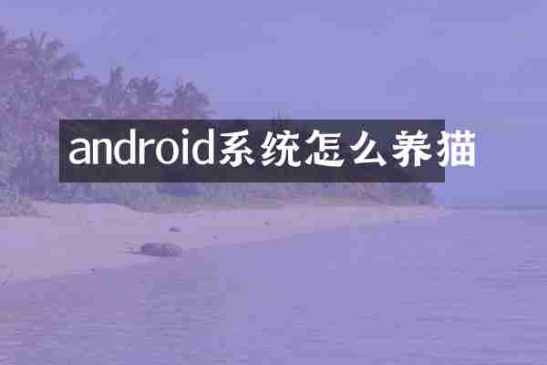 android系统怎么养猫