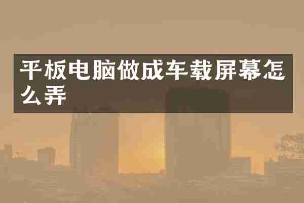 平板电脑做成车载屏幕怎么弄