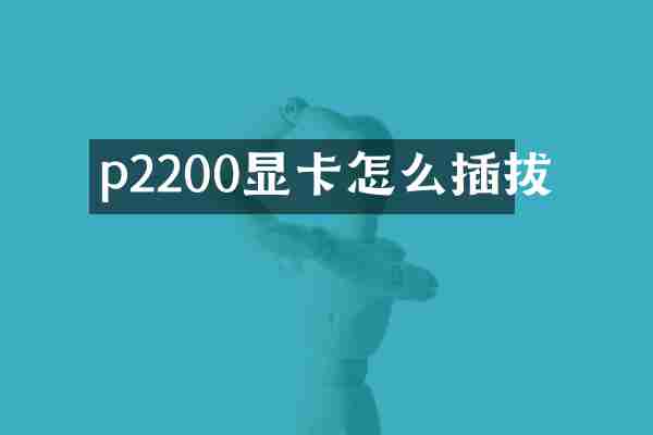 p2200显卡怎么插拔