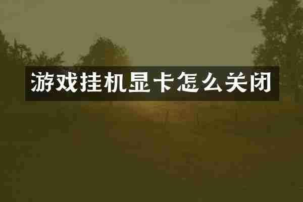 游戏挂机显卡怎么关闭