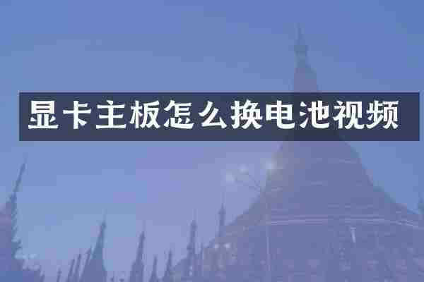 显卡主板怎么换电池视频