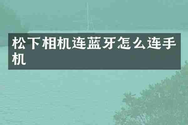 松下相机连蓝牙怎么连手机
